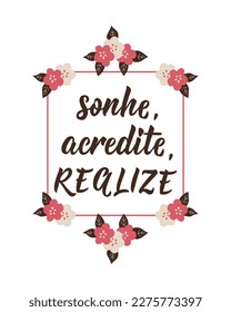 Sonhe, acredite, realize. Lettering. Translation from Portuguese - Dream believe achieve. Modern vector brush calligraphy. Ink illustration