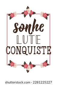 Sonhe, lute, conquiste. Brazilian Lettering. Translation from Portuguese - Dream fight win. Modern vector brush calligraphy. Ink illustration