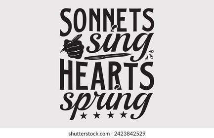 Sonnets Sing Hearts Spring –Writer T-Shirt Designs, Inspirational Calligraphy Decorations, Hand Drawn Lettering Phrase, Calligraphy Vector Illustration, For Poster, Wall, Banner, Flyer And Hoodie.