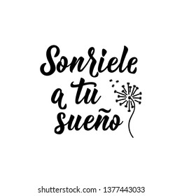 Sonriele a tu sueno. Lettering. Translation from Spanish - Smile to your dream. Modern vector brush calligraphy. Ink illustration