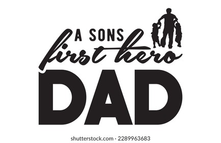 A sons first hero dad svg, father's day svg Design, Hand drawn lettering phrase isolated on white background, llustration for prints on t-shirts and bags,  eps 10, Best Daddy svg,  dad svg design and