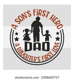 A son's first hero, a daughter's first love SVG, First Father's Day Gift, Father Day Svg, Father Day Shirts, Father's Day Quotes, Typography Quotes, Eps, Cut file
 svg