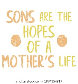 Sons are the hopes of a mother's life. Mom and sons love quotes