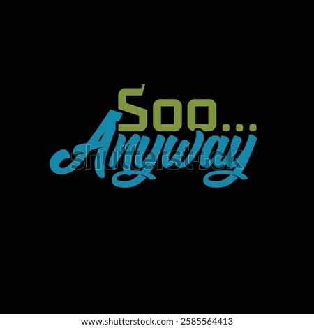 Soo ... Anyway T-Shirt Design