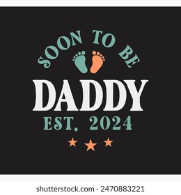 Soon To Be Daddy Est. 2024 Father’s Day, daddy T-Shirt, Father Day T-shirt for Boys and Girls Typography T-shirt Design