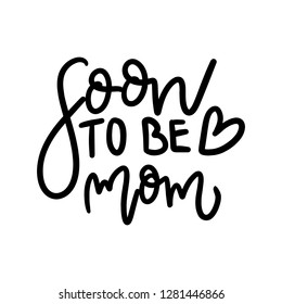 Soon To Be Mom. Quote Saying Best mom ever for greeting card design. Happy Mother's Day Typography Lettering design.