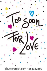 too soon for love,t-shirt print poster vector illustration