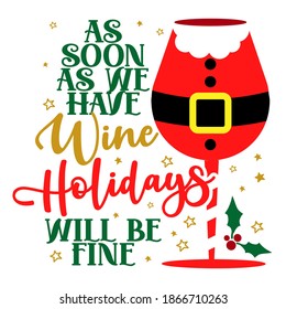 As soon as we have Wine, Holidays will be fine - funny phrase for Christmas. Hand drawn lettering for Xmas greetings cards, invitations. Good for t-shirt, mug, scrap booking, gift, printing press.