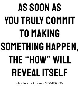 As soon as you truly commit to making something happen, how will reveal itself