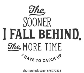 The sooner I fall behind, the more time I have to catch up. Adversity Quotes