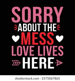 Sorry About The Mess Love Live Here Valentine's Typography T-shirt Design, vector illustration, graphic template, print on demand, retro style, vintage, eps 10, valentine day tee