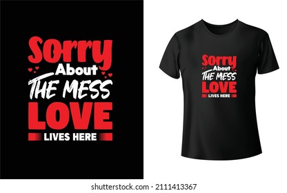 Sorry About The Mess Love Lives Here Black T-Shirt Design Unique And Colorful T-shirt Design  Valentine T-Shirt Design