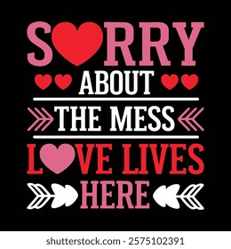 Sorry About The Mess Love Lives Here Valentine's T-shirt Design, vector illustration, graphic template, print on demand, retro style, typography, vintage, eps 10, valentine day tee shirt