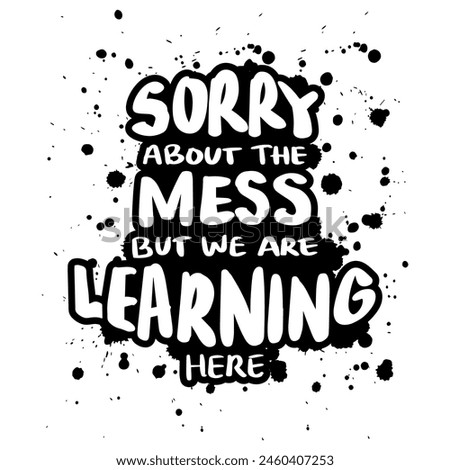 Sorry about the mess but we are learning here. Hand drawn typography poster. Vector illustration.