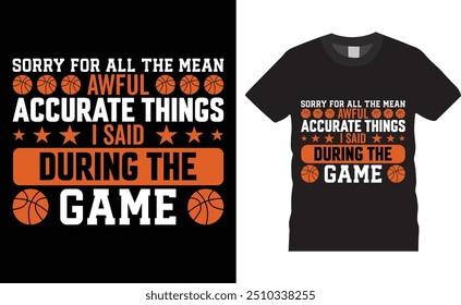 Sorry for all the mean awful accurate, Basketball typography vector t-shirt design. Basketball t-shirt design with motivational quote. T shirt design template, vector design and any print, clothes.