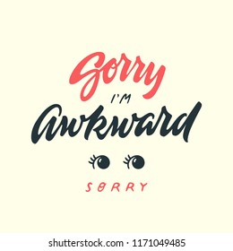 'Sorry I'm Awkward' Hand Lettering. Hand Drawn Illustration Related To Social Anxiety And Mental Health Awareness. Vector.