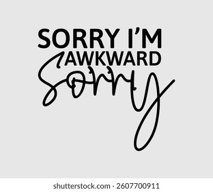 Sorry I’m Awkward Sorry,  Inspirational Quotes Typography Lettering Design