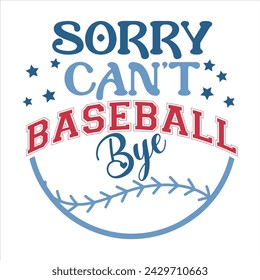 SORRY CAN’T BASEBALL BYE BASEBALL T-SHIRT DESIGN