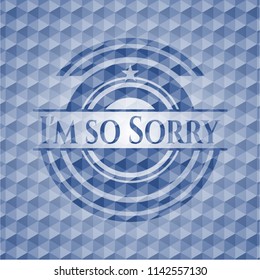 I'm so Sorry blue emblem or badge with geometric pattern background.