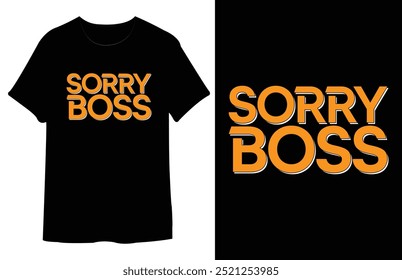 Sorry Boss T Shirt Design. Best Typography Vector T shirt Design.