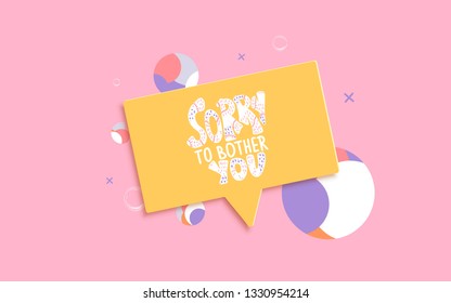 Sorry to bother you quote with decoration. Poster template with handwritten lettering and decor design elements. Inspirational banner with text. Vector conceptual illustration.