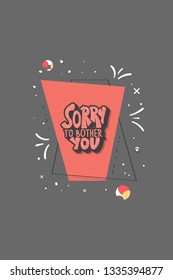 Sorry to bother you quote with decoration. Poster template with handwritten lettering and decor design elements. Inspirational banner with text. Vector conceptual illustration.
