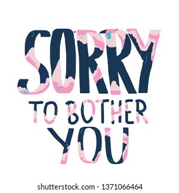 Sorry to bother you quote with decoration. Poster template with handwritten lettering and decor design elements. Inspirational banner with text. Vector conceptual illustration.
