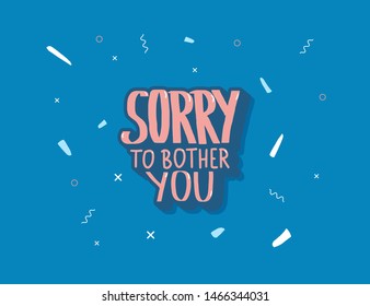 Sorry to bother you quote with decoration. Poster template with handwritten lettering and decor design elements. Inspirational banner with text. Vector color illustration.