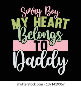 Sorry Boy My heart Belong To Daddy, Heart Shirt, Funny Dad Lover Gift, Valentine Shirt, Vector Illustration