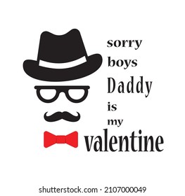 sorry boys daddy is my valentine. Vector typography for baby girl or boy.Text design for cards and clothes. typography illustration.