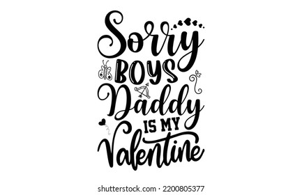 Sorry Boys Daddy Is My Valentine - Valentine's Day t shirt design, Hand drawn lettering phrase, calligraphy vector illustration, eps, svg isolated Files for Cutting