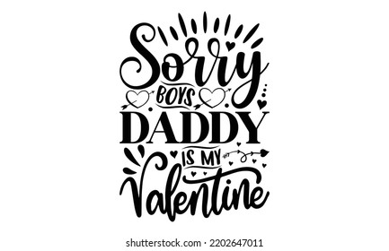 Sorry Boys Daddy Is My Valentine - Valentine's Day t shirt design, Hand drawn lettering phrase isolated on white background, Valentine's Day 2023 quotes svg design.