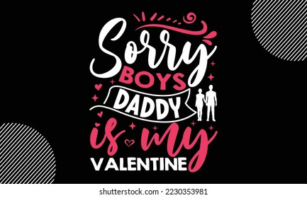 Sorry boys daddy is my Valentine, Happy valentine`s day T shirt design, typography text and red heart and line on the background, funny valentines Calligraphy graphic design typography for svg, poster