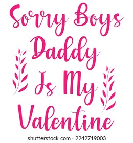 Sorry Boys Daddy Is My Valentine Shirt Design For Print