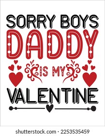 Sorry boys daddy is my valentine T shirt, Print template, Valentine typography design for girls, boys, women, loves vibes, valentine gift, lover