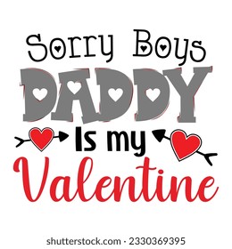 Sorry Boys Daddy Is My Valentine, Valentine's day t-Shirt Design vector, T shirt design for happy valentine's day template, clothing print, t shirt mockup, Female fashion, Valentines day text design