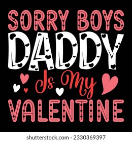 Sorry Boys Daddy Is My Valentine, Valentine's day t-Shirt Design vector, T shirt design for happy valentine's day template, clothing print, t shirt mockup, Female fashion, Valentines day text design