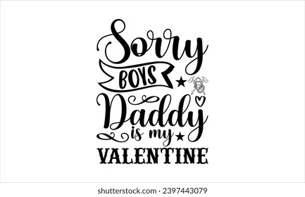 Sorry boys daddy is my valentine- Firefighter t- shirt design, Hand drawn vintage hand lettering for Cutting Machine, Silhouette Cameo, Cricut, Isolated on white background.