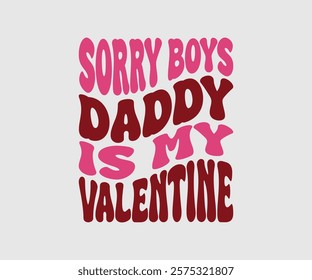 Sorry Boys Daddy Is My Valentine, Happy Valentine Day Vector Design, print valentine , aliment print , vector valentine, Hear, Candy, Sweet, Groovy, Retro, Valentines Gift, Valentine’s Day Eps,