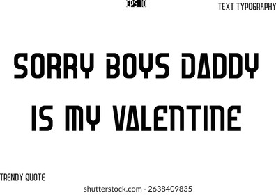 Sorry Boys Daddy Is My Valentine  Bold Text Typography Slogan For T-Shirt Designs