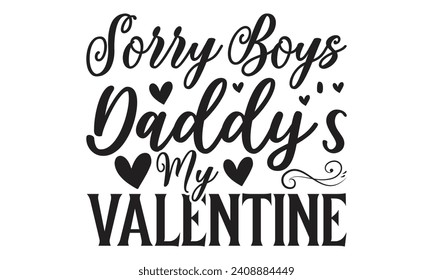 Sorry Boys Daddy's My Valentine - Lettering design for greeting banners, Mouse Pads, Prints, Cards and Posters, Mugs, Notebooks, Floor Pillows and T-shirt prints design.
