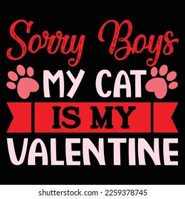 Sorry Boys My Cat Is My Valentine, Happy valentine shirt print template, 14 February typography design