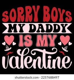 Sorry Boys My Daddy Is My Valentine, Happy valentine shirt print template, 14 February typography design