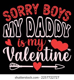 Sorry Boys My Daddy Is My Valentine, Happy valentine shirt print template, 14 February typography design