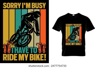 Sorry I'm busy I have to ride my bike! - Cycling T-Shirt