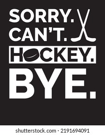Sorry Can not Hockey Bye