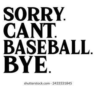 Sorry Cant Baseball Bye
,Baseball Mom Shirt Svg,Sports Dad, Baseball Day Shirt Svg,Baseball Team Shirt, Game Day  Women, Funny Baseball Shirt Svg,Gift for Mom, Cut File, Eps File svg