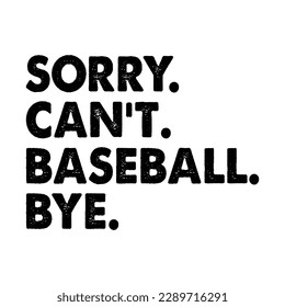 Sorry Can't Baseball Bye Shirt, Baseball Vector, Baseball Shirt Print Template svg