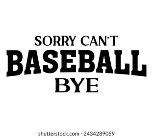 Sorry Cant Baseball Bye Svg,Baseball T-shirt,Typography,Baseball Player Svg,Baseball Quotes Svg,Cut Files,Baseball Team,Instant Download svg