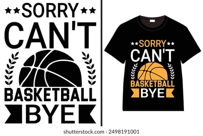 Sorry can't basketball bye T-shirt design, Basketball typography t-shirt design, Basketball, vector, illustration,
t-shirt design